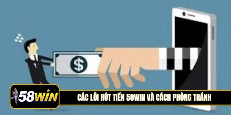 Các lỗi rút tiền 58Win và cách phòng tránh