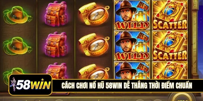 Cách chơi nổ hũ 58Win dễ thắng và chọn thời điểm chuẩn