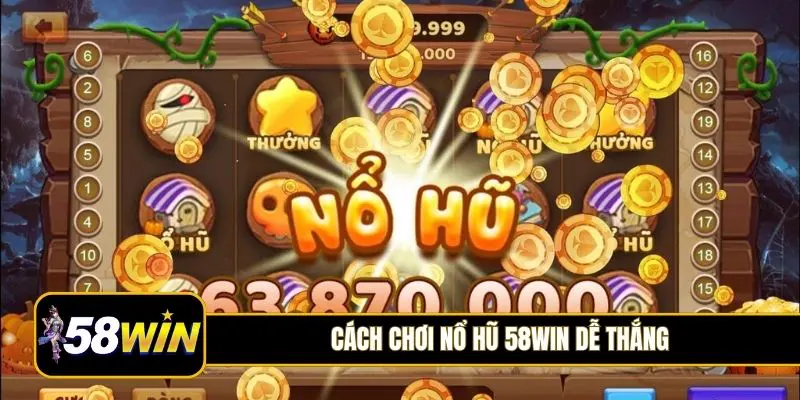 cách chơi nổ hũ 58Win dễ thắng