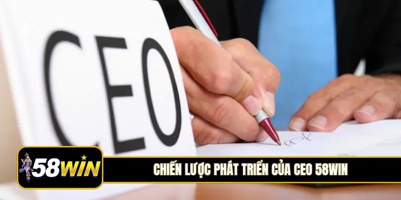 Chiến lược phát triển của CEO 58Win