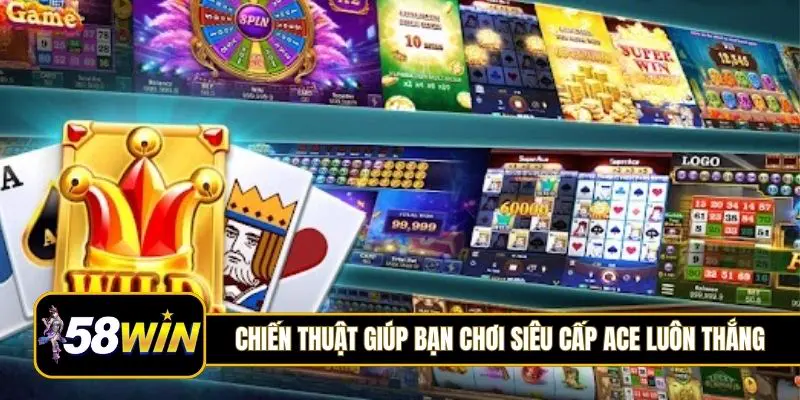 Chiến thuật giúp bạn chơi siêu cấp ACE luôn thắng