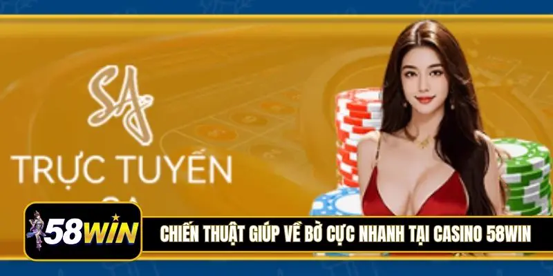 Chiến thuật giúp về bờ cực nhanh tại casino 58Win