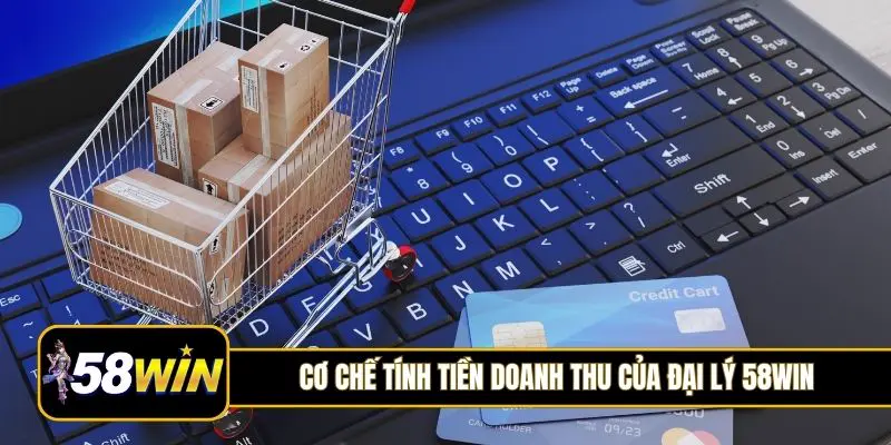 Cơ chế tính tiền doanh thu của đại lý 58Win