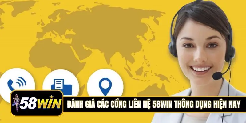 Đánh giá các cổng liên hệ 58Win thông dụng hiện nay