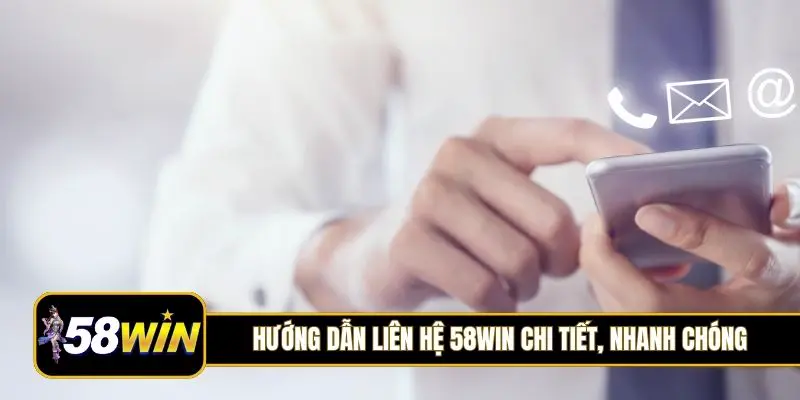 Hướng dẫn liên hệ 58Win chi tiết, nhanh chóng