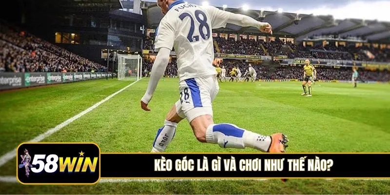Kèo góc là gì và chơi như thế nào?