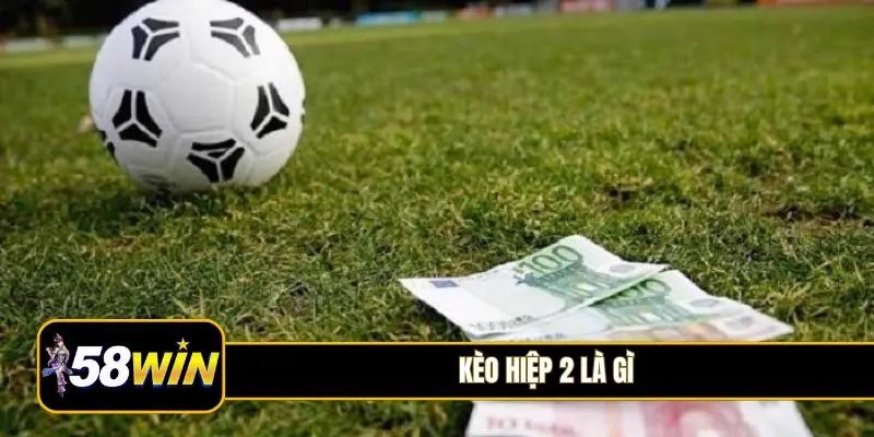 Kèo hiệp 2 là gì