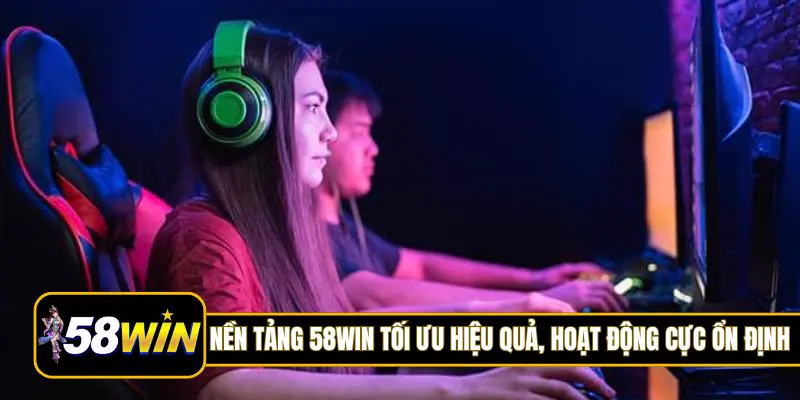 Nền tảng 58Win tối ưu hiệu quả, hoạt động cực ổn định
