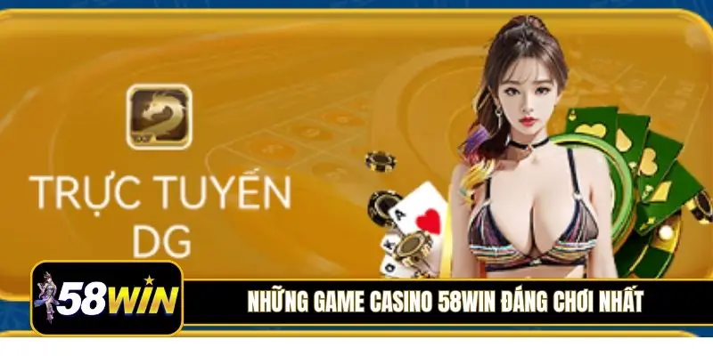 Những game casino 58Win đáng chơi nhất