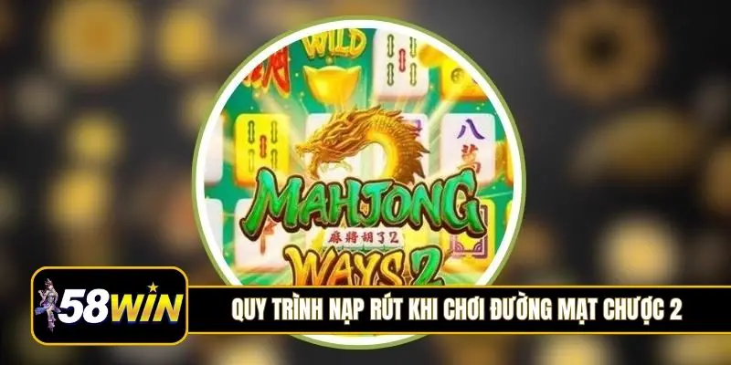 Quy trình nạp rút khi chơi Đường Mạt Chược 2