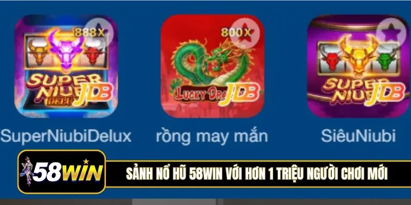 Sảnh nổ hũ 58Win với hơn 1 triệu người chơi mới