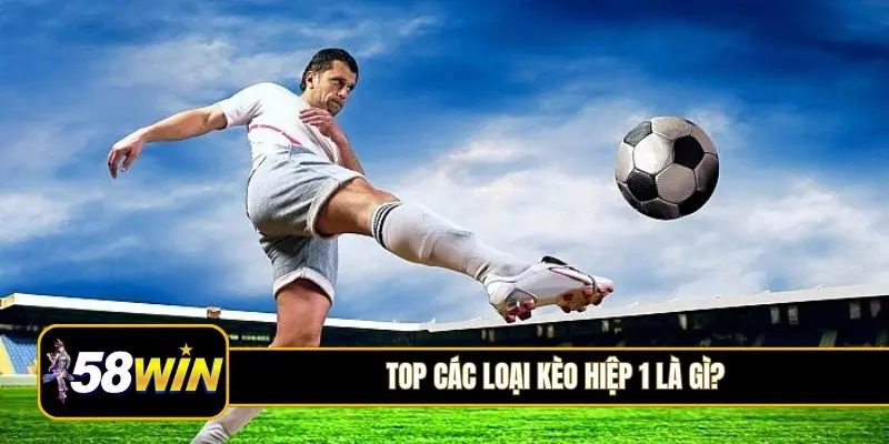 Top các loại kèo hiệp 1 là gì?