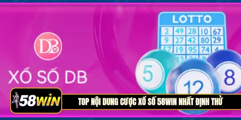 Top nội dung cược xổ số 58Win nhất định thử