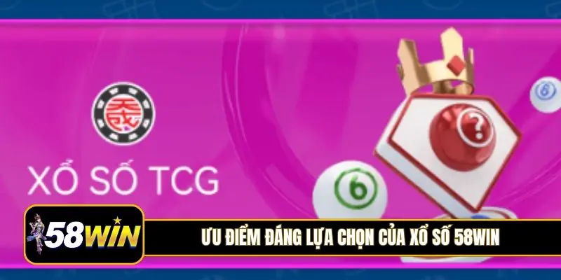 Ưu điểm đáng lựa chọn của xổ số 58Win
