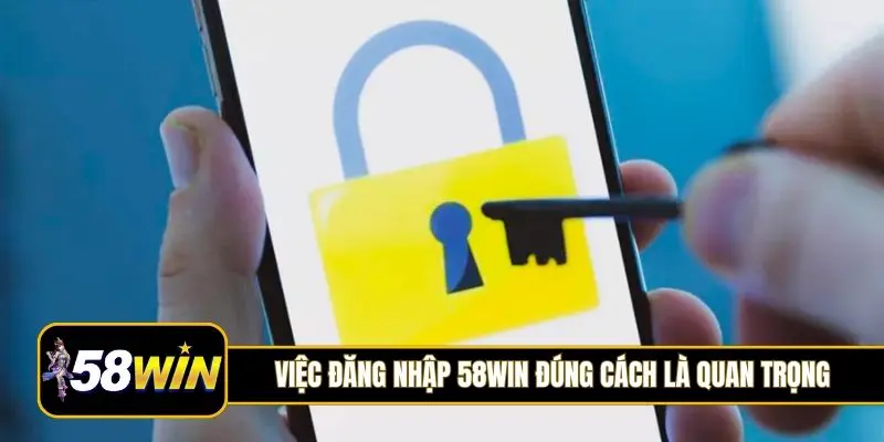 Việc đăng nhập 58Win đúng cách là quan trọng